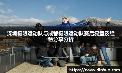 深圳极限运动队与成都极限运动队赛后复盘及经验分享分析