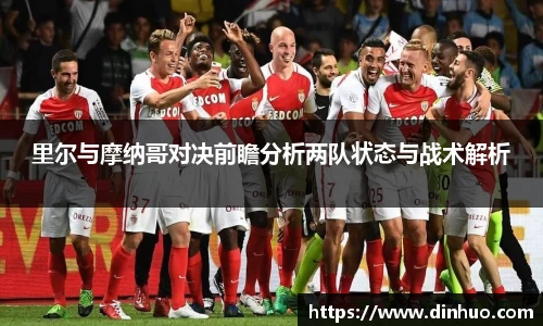 里尔与摩纳哥对决前瞻分析两队状态与战术解析