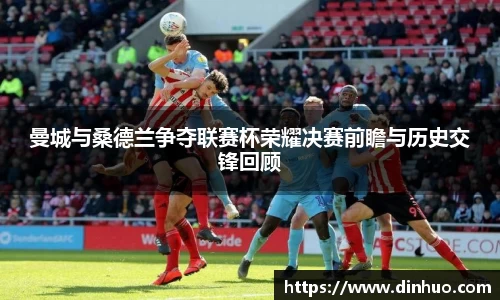曼城与桑德兰争夺联赛杯荣耀决赛前瞻与历史交锋回顾